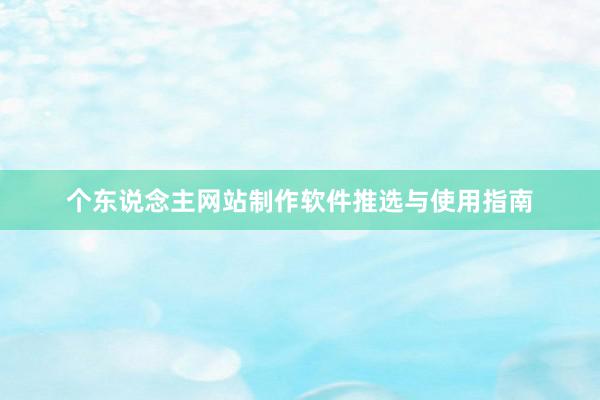 个东说念主网站制作软件推选与使用指南